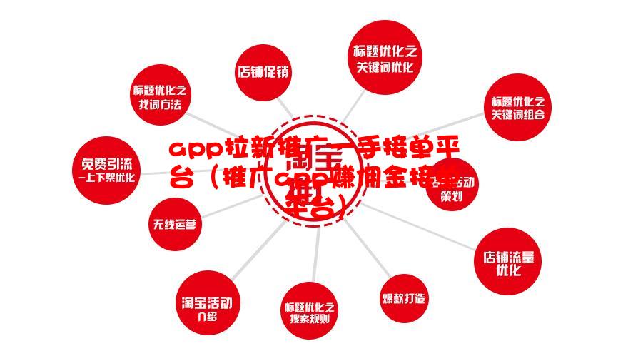 app拉新推广一手接单平台（推广app赚佣金接单平台）